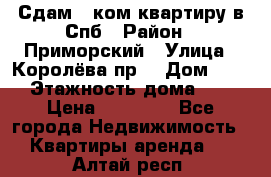 Сдам 2 ком.квартиру в Спб › Район ­ Приморский › Улица ­ Королёва пр. › Дом ­ 50 › Этажность дома ­ 9 › Цена ­ 20 000 - Все города Недвижимость » Квартиры аренда   . Алтай респ.